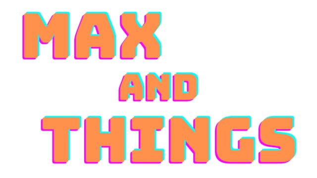 Max and Things